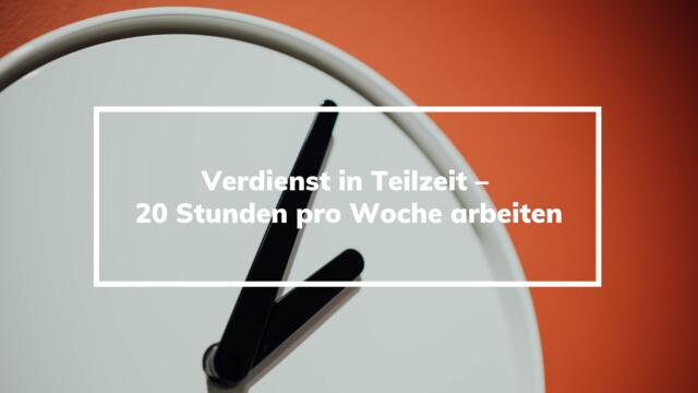 Verdienst in Teilzeit – 20 Stunden die Woche arbeiten